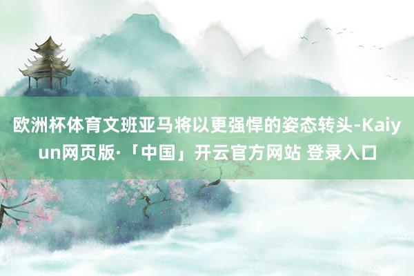 欧洲杯体育文班亚马将以更强悍的姿态转头-Kaiyun网页版·「中国」开云官方网站 登录入口